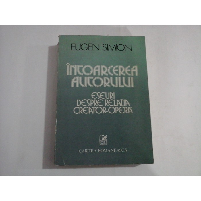 INTOARCEREA AUTORULUI Eseuri despre relatia Creator-Opera - Eugen SIMION INTOARCEREA AUTORULUI Eseuri despre relatia Creator-Opera - Eugen SIMION